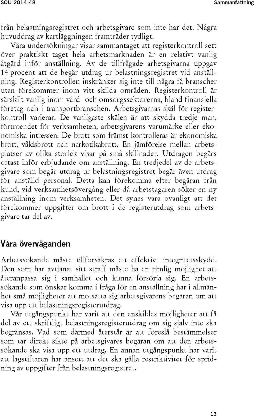 Av de tillfrågade arbetsgivarna uppgav 14 procent att de begär utdrag ur belastningsregistret vid anställning.
