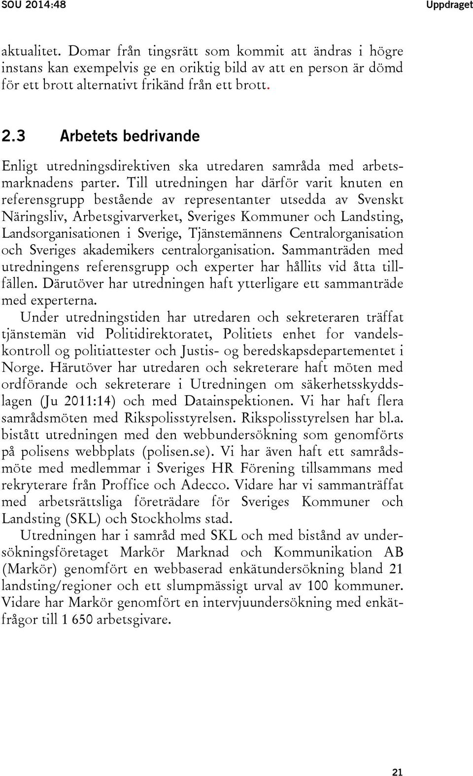 Till utredningen har därför varit knuten en referensgrupp bestående av representanter utsedda av Svenskt Näringsliv, Arbetsgivarverket, Sveriges Kommuner och Landsting, Landsorganisationen i Sverige,