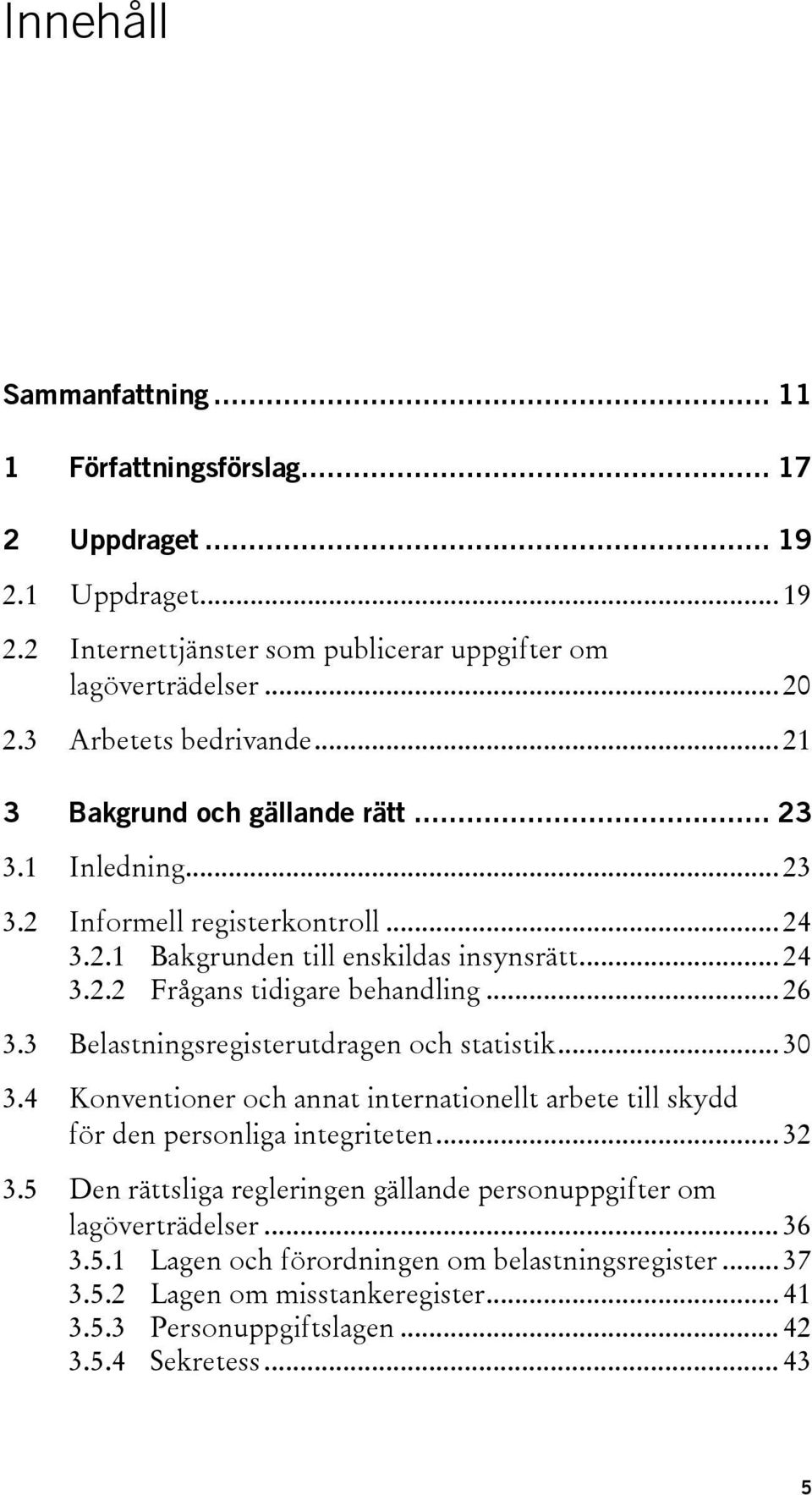 3 Belastningsregisterutdragen och statistik... 3 3.4 Konventioner och annat internationellt arbete till skydd för den personliga integriteten... 32 3.