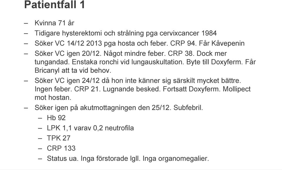 Får Bricanyl att ta vid behov. Söker VC igen 24/12 då hon inte känner sig särskilt mycket bättre. Ingen feber. CRP 21. Lugnande besked.