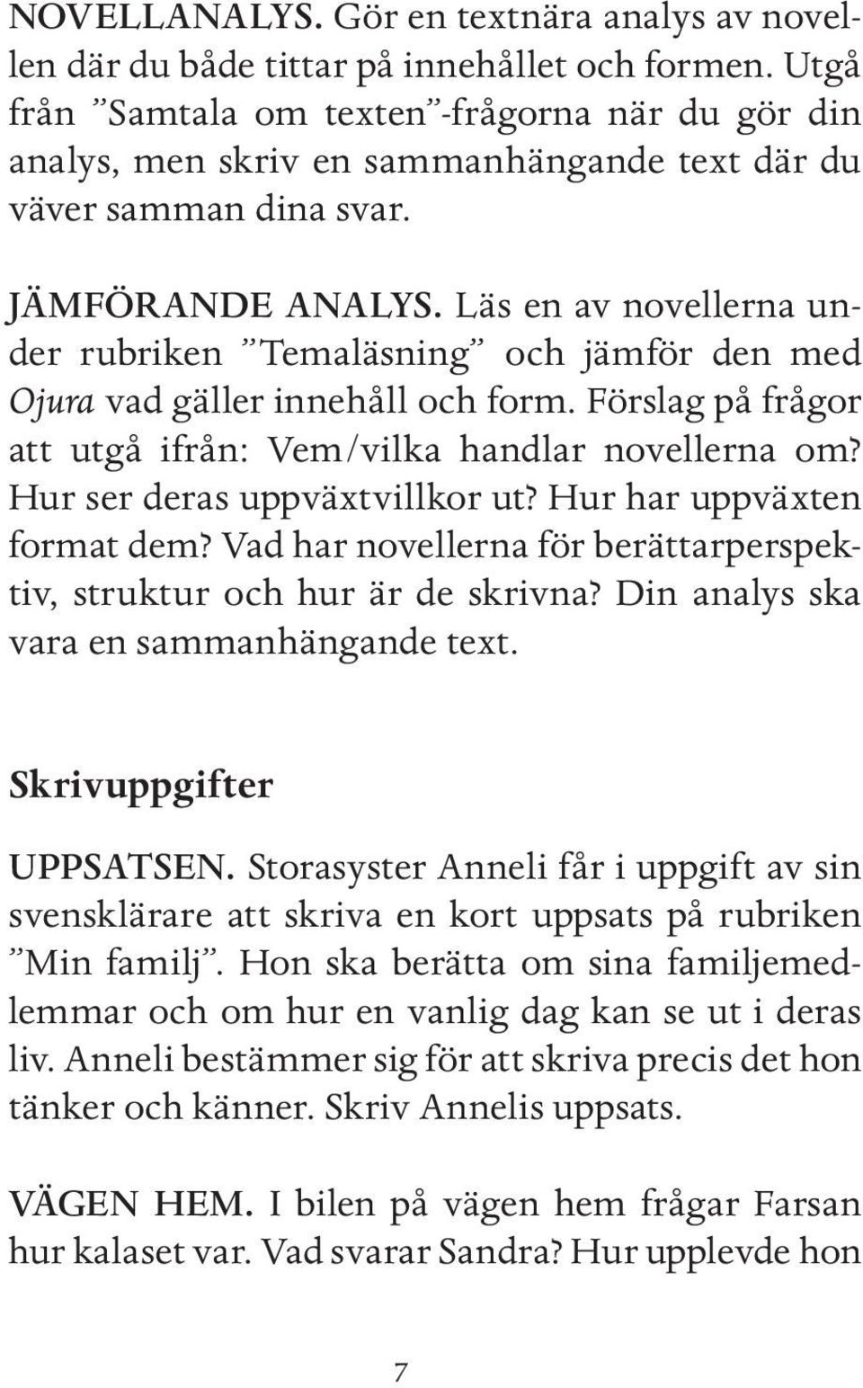 Läs en av novellerna under rubriken Temaläsning och jämför den med Ojura vad gäller innehåll och form. Förslag på frågor att utgå ifrån: Vem/vilka handlar novellerna om?