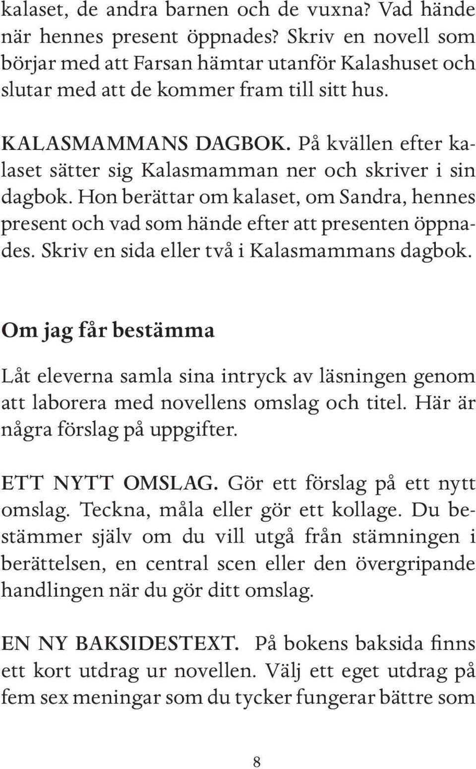 Skriv en sida eller två i Kalasmammans dagbok. Om jag får bestämma Låt eleverna samla sina intryck av läsningen genom att laborera med novellens omslag och titel. Här är några förslag på uppgifter.