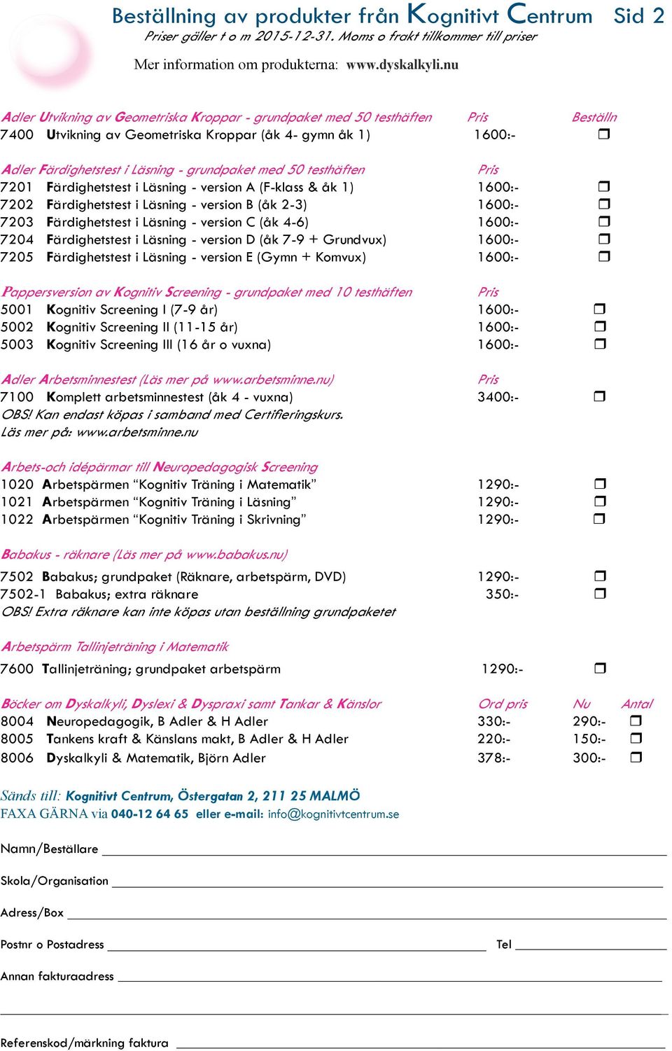 testhäften Pris 7201 Färdighetstest i Läsning - version A (F-klass & åk 1) 1600:- r 7202 Färdighetstest i Läsning - version B (åk 2-3) 1600:- r 7203 Färdighetstest i Läsning - version C (åk 4-6)