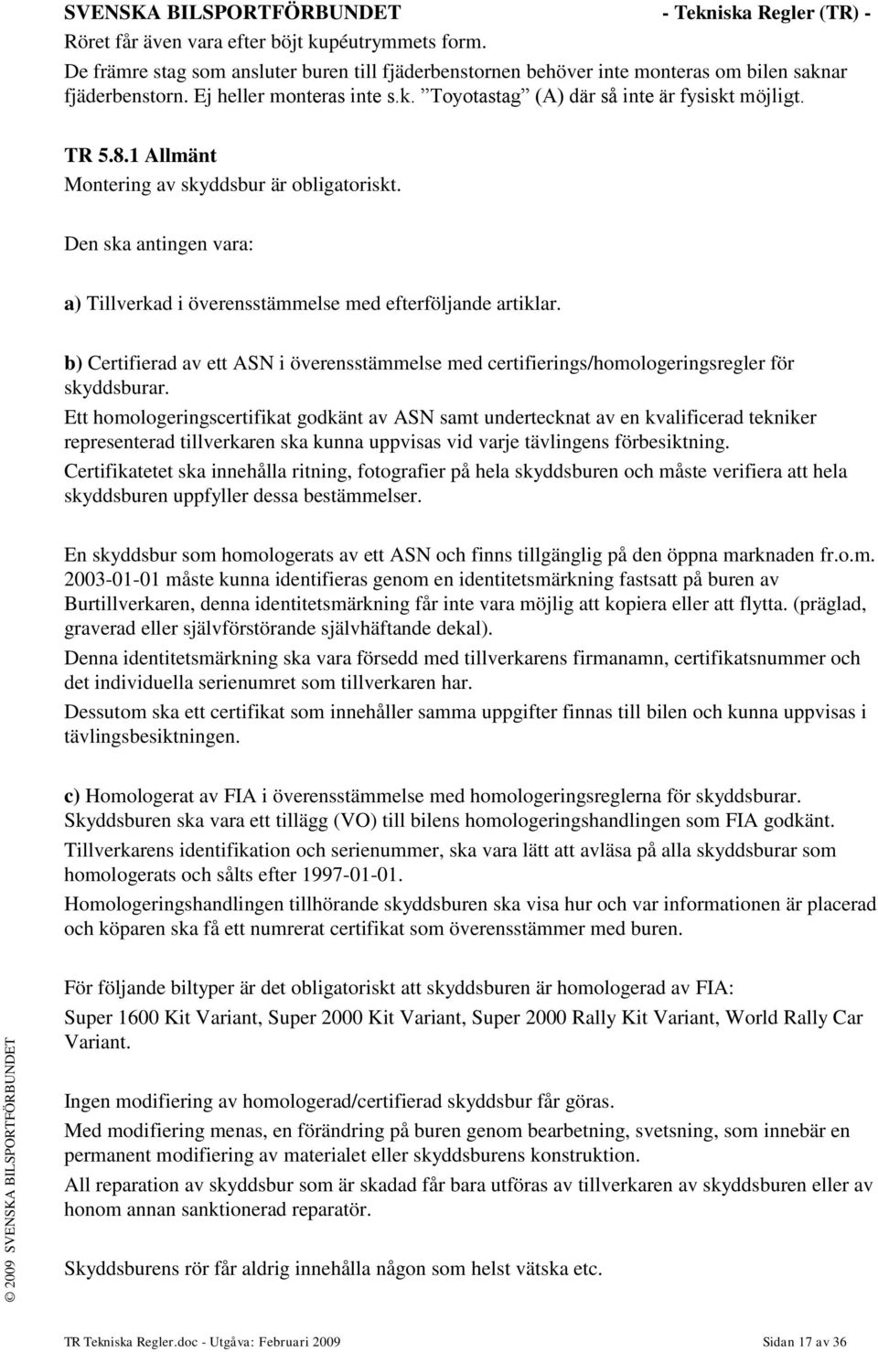 1 Allmänt Montering av skyddsbur är obligatoriskt. Den ska antingen vara: a) Tillverkad i överensstämmelse med efterföljande artiklar.