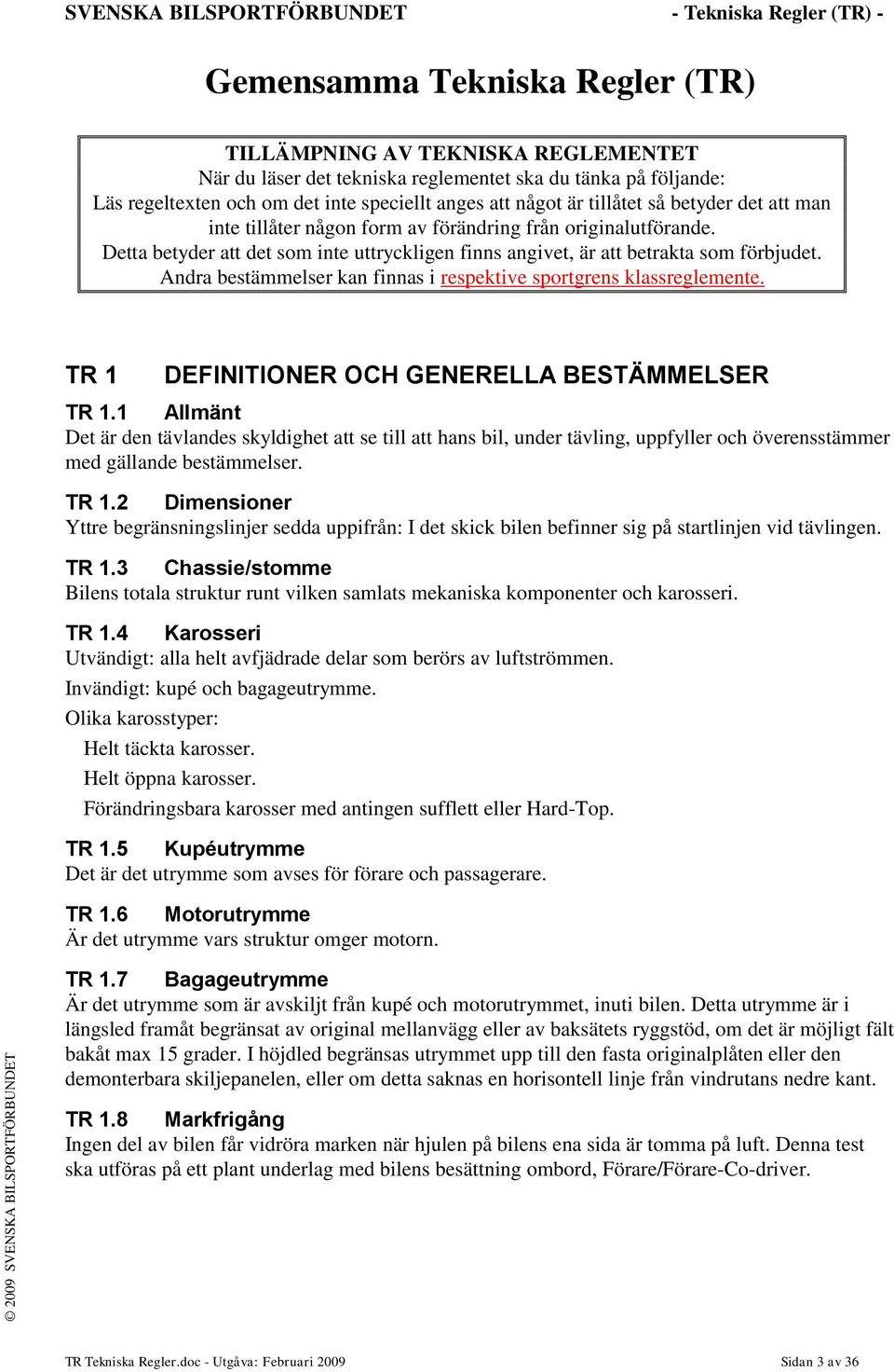 Detta betyder att det som inte uttryckligen finns angivet, är att betrakta som förbjudet. Andra bestämmelser kan finnas i respektive sportgrens klassreglemente.