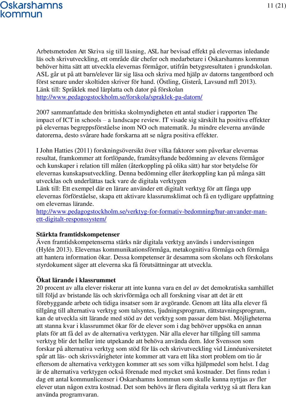 ASL går ut på att barn/elever lär sig läsa och skriva med hjälp av datorns tangentbord och först senare under skoltiden skriver för hand. (Östling, Gisterå, Lavsund mfl 2013).