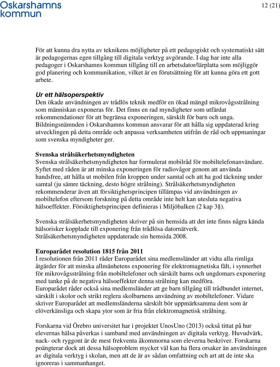 Ur ett hälsoperspektiv Den ökade användningen av trådlös teknik medför en ökad mängd mikrovågsstrålning som människan exponeras för.
