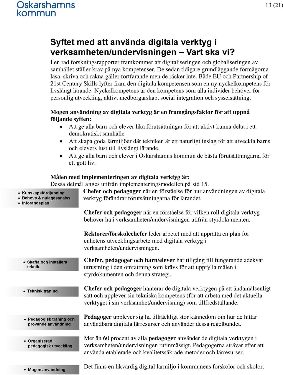 De sedan tidigare grundläggande förmågorna läsa, skriva och räkna gäller fortfarande men de räcker inte.