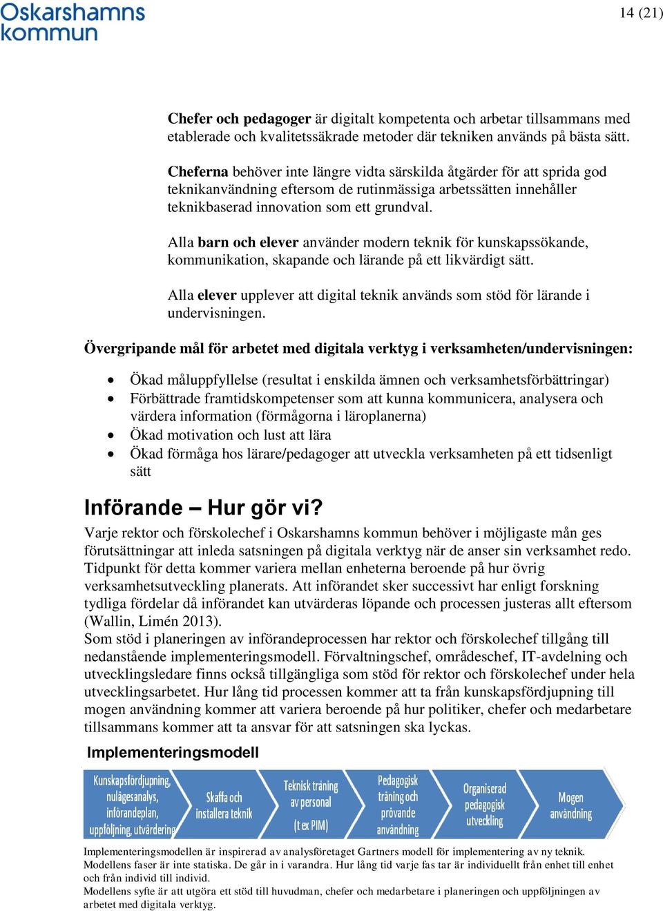 Alla barn och elever använder modern teknik för kunskapssökande, kommunikation, skapande och lärande på ett likvärdigt sätt.