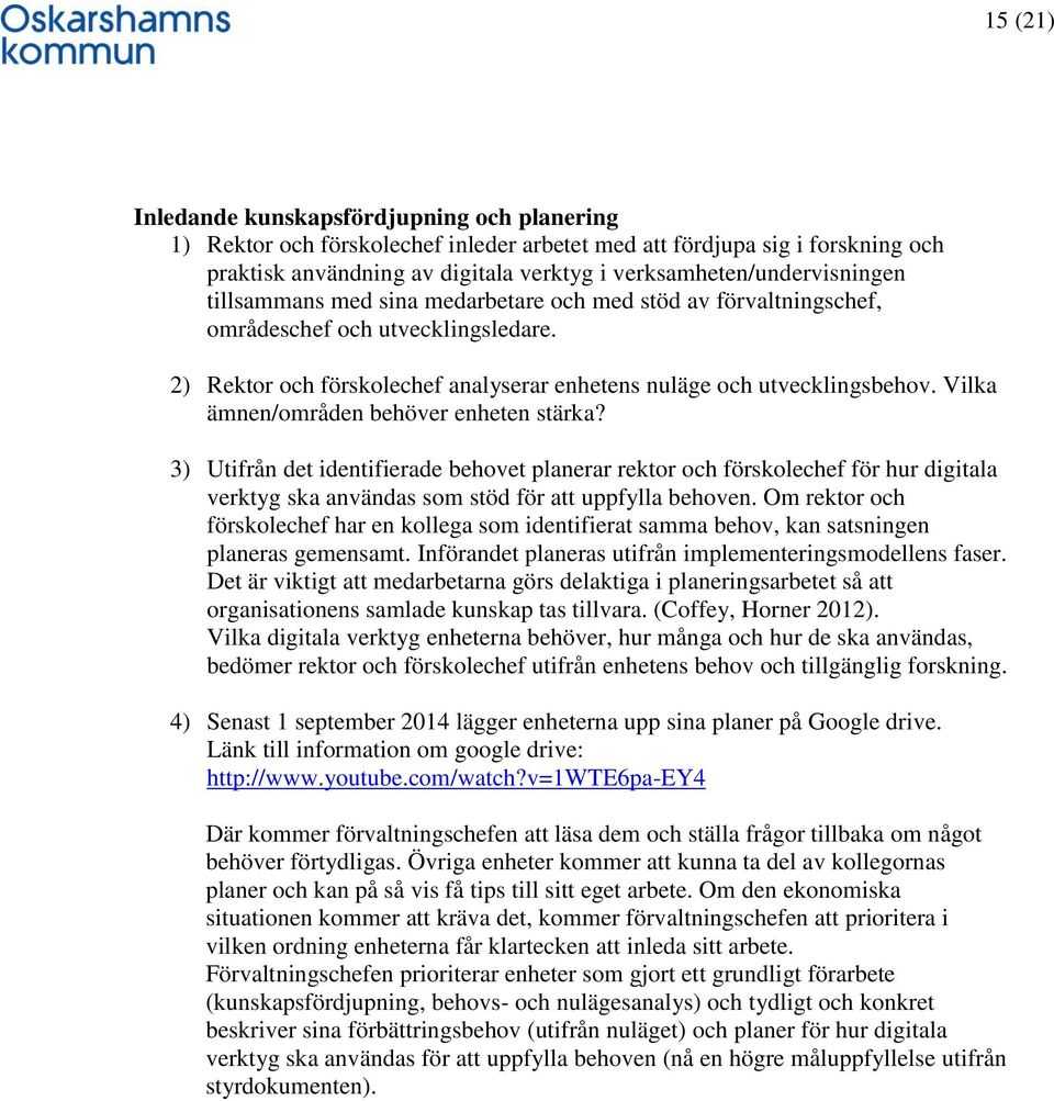 2) Rektor och förskolechef analyserar enhetens nuläge och utvecklingsbehov. Vilka ämnen/områden behöver enheten stärka?