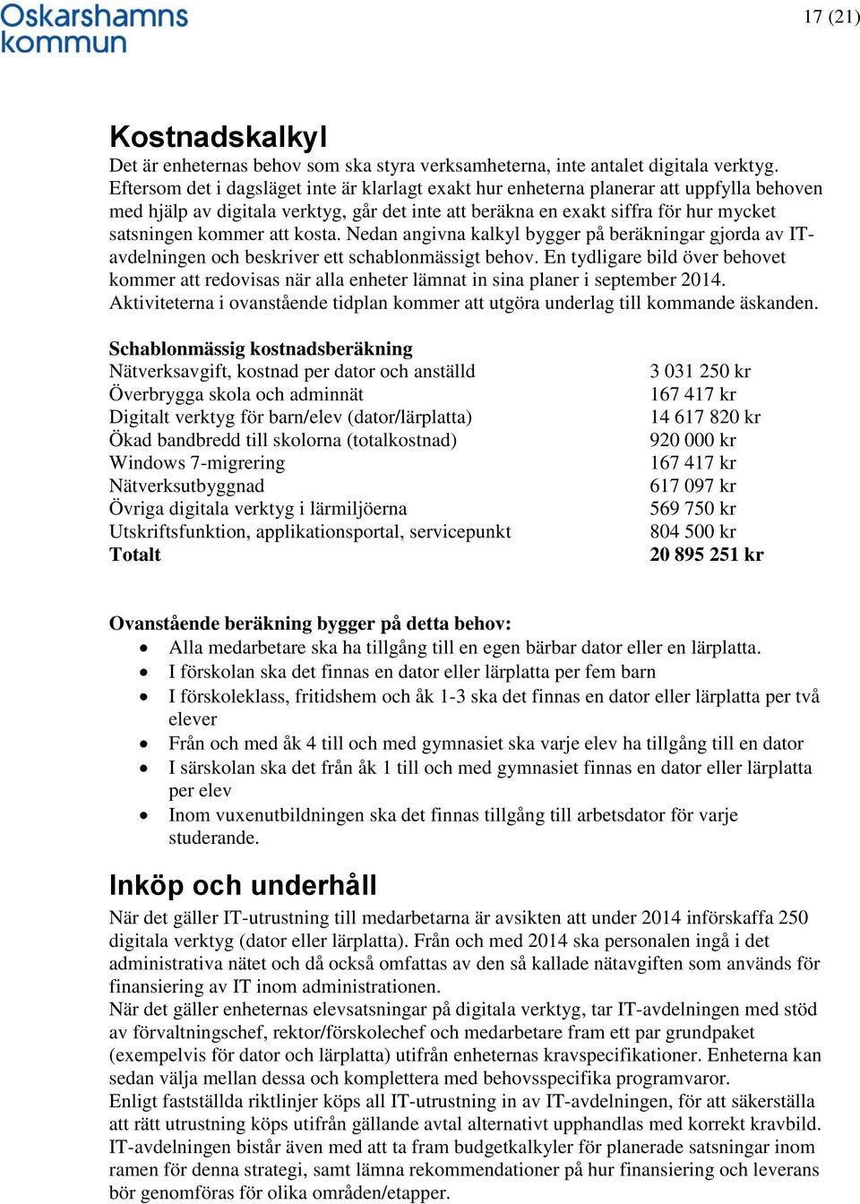 att kosta. Nedan angivna kalkyl bygger på beräkningar gjorda av ITavdelningen och beskriver ett schablonmässigt behov.