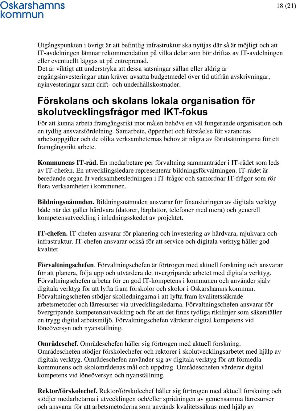 Det är viktigt att understryka att dessa satsningar sällan eller aldrig är engångsinvesteringar utan kräver avsatta budgetmedel över tid utifrån avskrivningar, nyinvesteringar samt drift- och