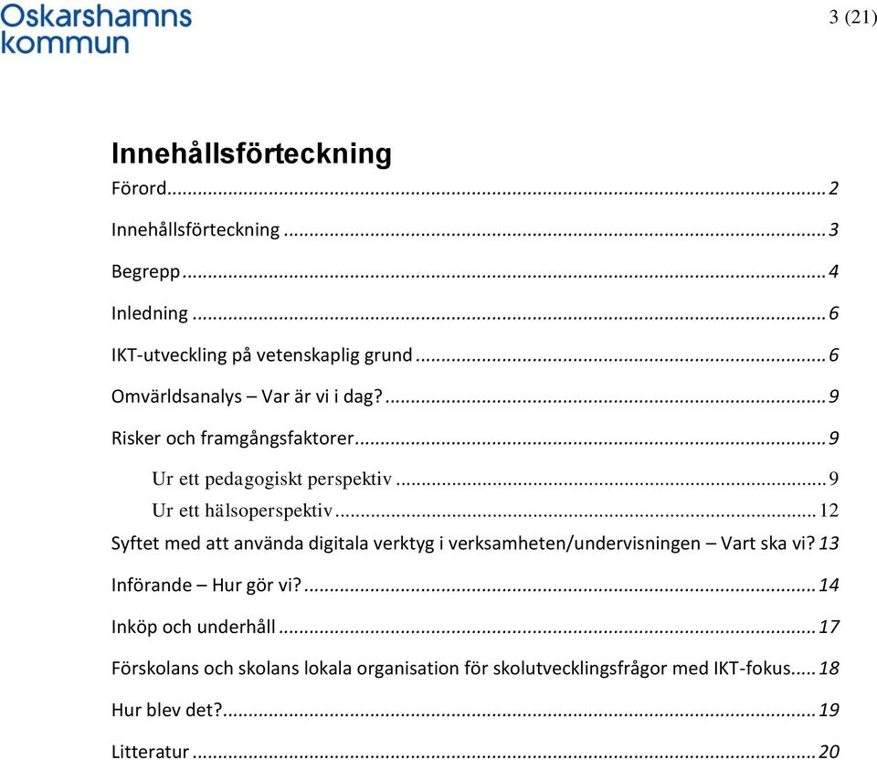 .. 12 Syftet med att använda digitala verktyg i verksamheten/undervisningen Vart ska vi? 13 Införande Hur gör vi?