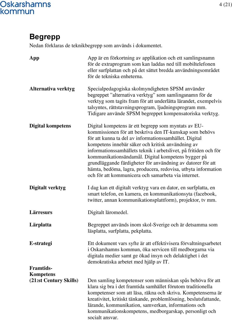 extraprogram som kan laddas ned till mobiltelefonen eller surfplattan och på det sättet bredda användningsområdet för de tekniska enheterna.