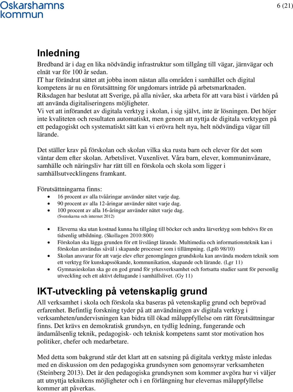 Riksdagen har beslutat att Sverige, på alla nivåer, ska arbeta för att vara bäst i världen på att använda digitaliseringens möjligheter.