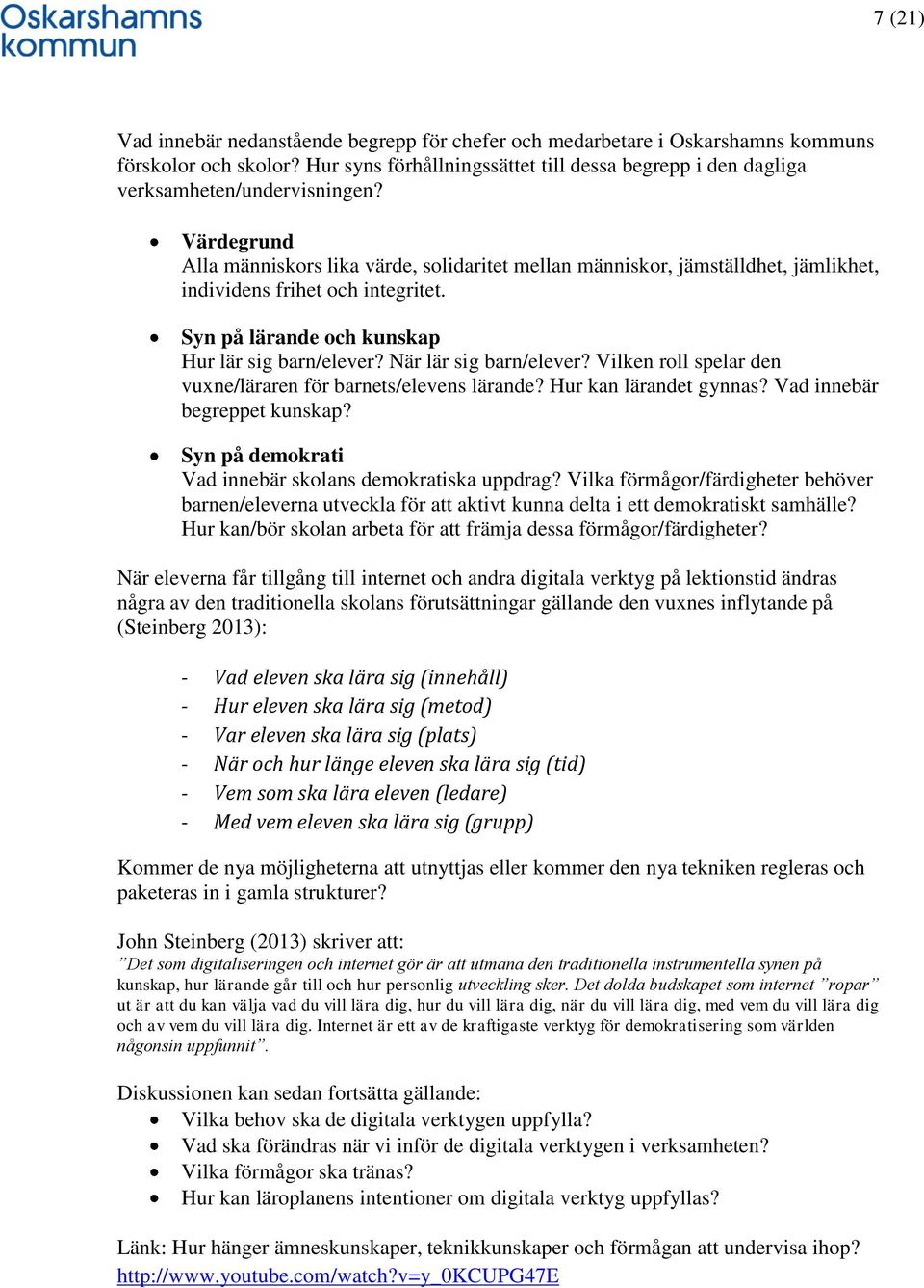 När lär sig barn/elever? Vilken roll spelar den vuxne/läraren för barnets/elevens lärande? Hur kan lärandet gynnas? Vad innebär begreppet kunskap?