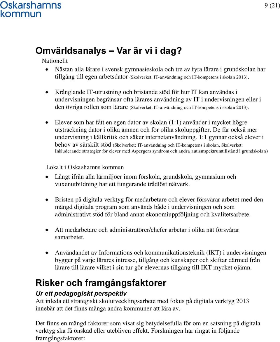 Krånglande IT-utrustning och bristande stöd för hur IT kan användas i undervisningen begränsar ofta lärares användning av IT i undervisningen eller i den övriga rollen som lärare (Skolverket,