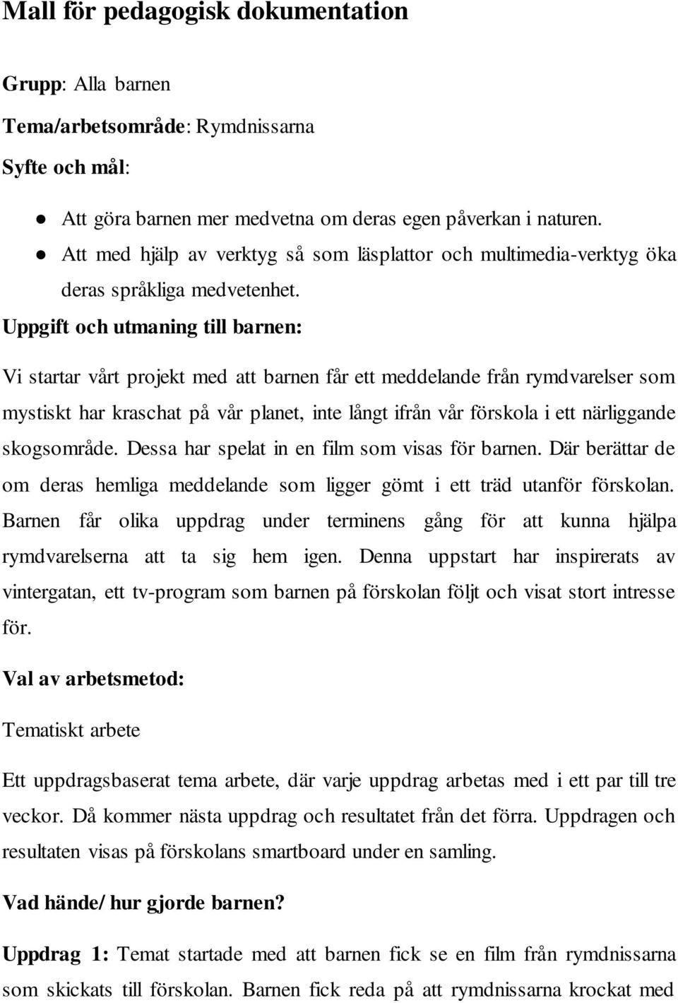 Uppgift och utmaning till barnen: Vi startar vårt projekt med att barnen får ett meddelande från rymdvarelser som mystiskt har kraschat på vår planet, inte långt ifrån vår förskola i ett närliggande