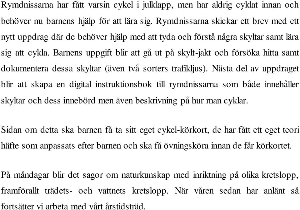 Barnens uppgift blir att gå ut på skylt-jakt och försöka hitta samt dokumentera dessa skyltar (även två sorters trafikljus).