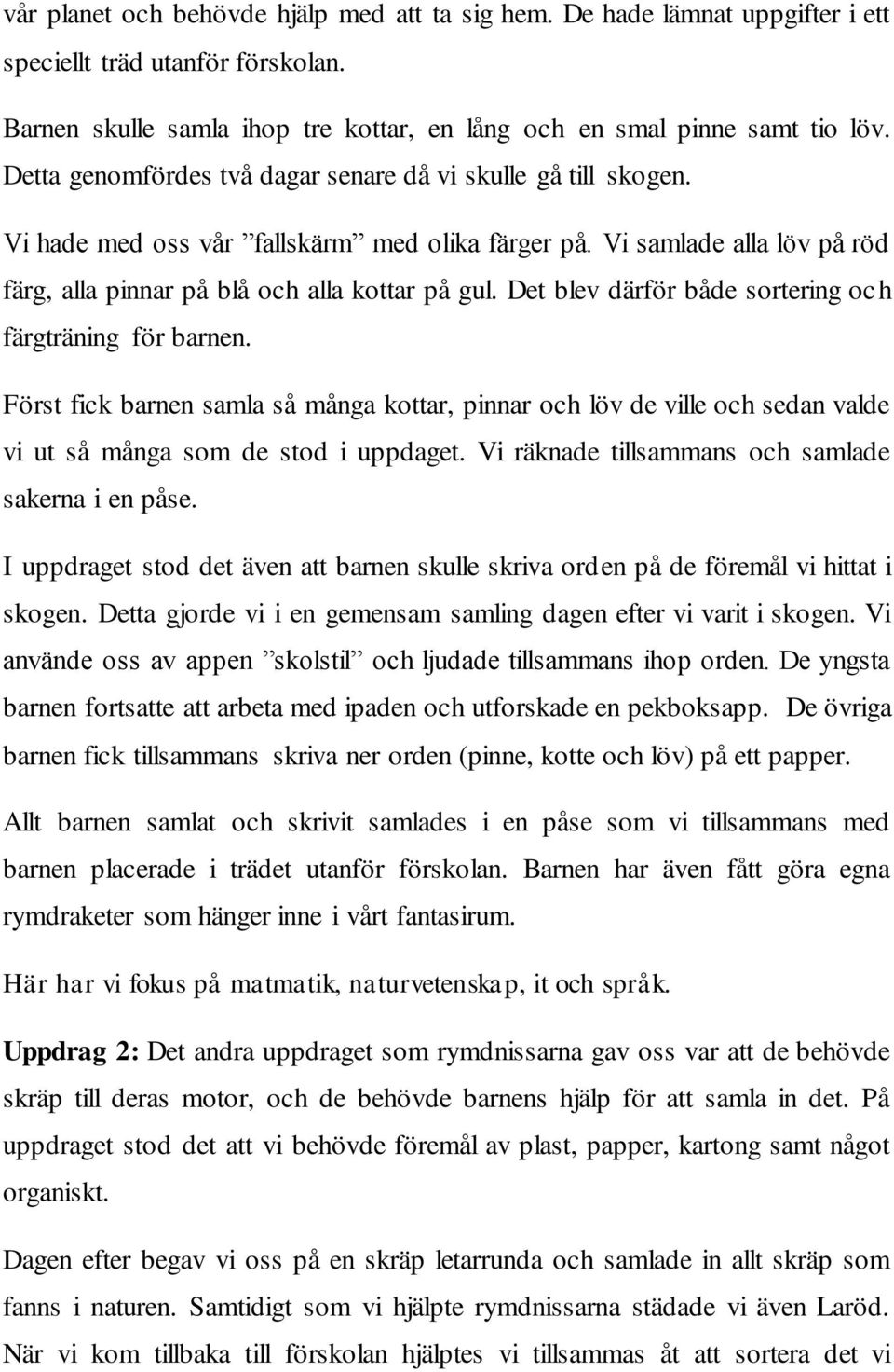 Det blev därför både sortering och färgträning för barnen. Först fick barnen samla så många kottar, pinnar och löv de ville och sedan valde vi ut så många som de stod i uppdaget.