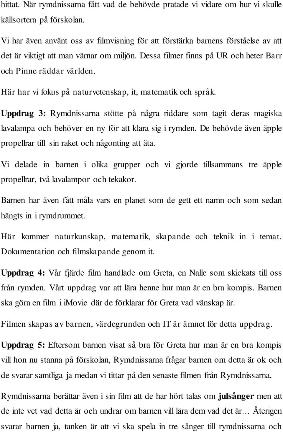 Här har vi fokus på naturvetenskap, it, matematik och språk. Uppdrag 3: Rymdnissarna stötte på några riddare som tagit deras magiska lavalampa och behöver en ny för att klara sig i rymden.