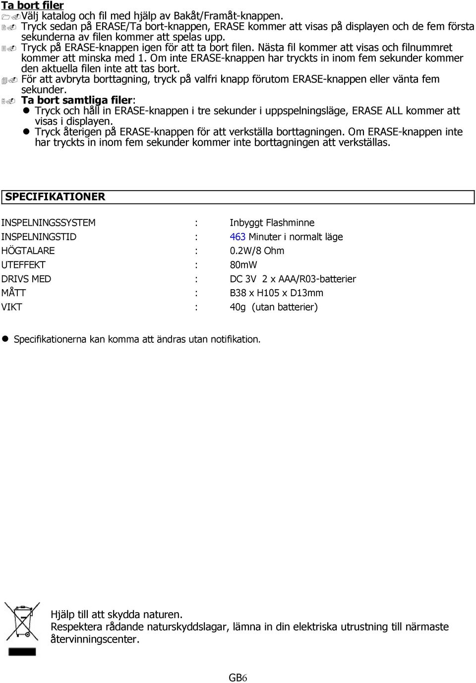 Nästa fil kommer att visas och filnummret kommer att minska med 1. Om inte ERASE-knappen har tryckts in inom fem sekunder kommer den aktuella filen inte att tas bort. 4.