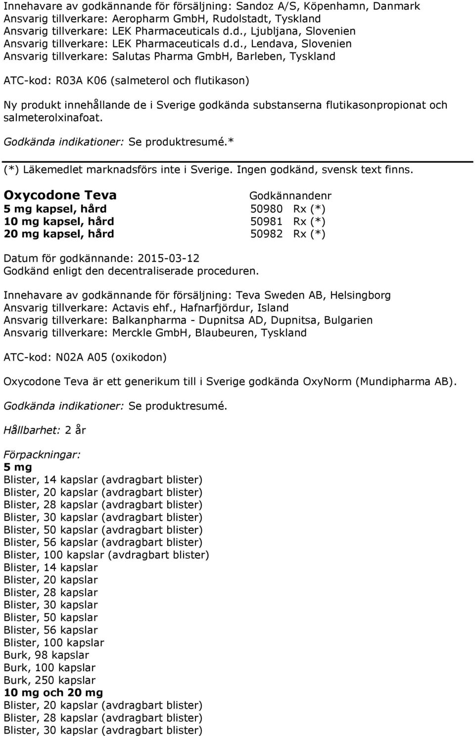 flutikasonpropionat och salmeterolxinafoat. Godkända indikationer: Se produktresumé.* (*) Läkemedlet marknadsförs inte i Sverige. Ingen godkänd, svensk text finns.