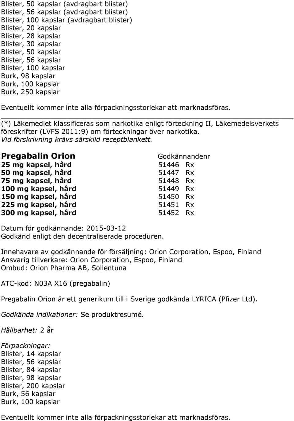 (*) Läkemedlet klassificeras som narkotika enligt förteckning II, Läkemedelsverkets föreskrifter (LVFS 2011:9) om förteckningar över narkotika. Vid förskrivning krävs särskild receptblankett.