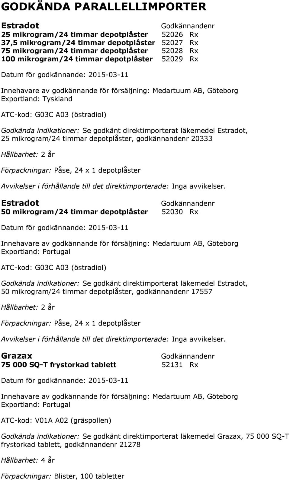 20333 Förpackningar: Påse, 24 x 1 depotplåster Estradot 50 mikrogram/24 timmar depotplåster 52030 Rx Exportland: Portugal ATC-kod: G03C A03 (östradiol) Godkända indikationer: Se godkänt