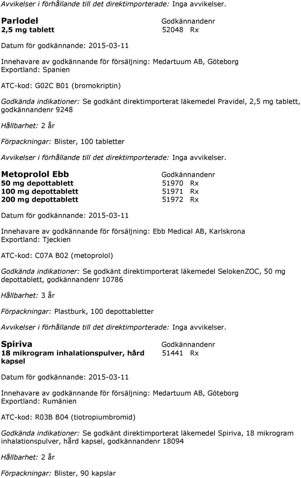 Karlskrona Exportland: Tjeckien ATC-kod: C07A B02 (metoprolol) Godkända indikationer: Se godkänt direktimporterat läkemedel SelokenZOC, 50 mg depottablett, godkännandenr 10786 Hållbarhet: 3 år