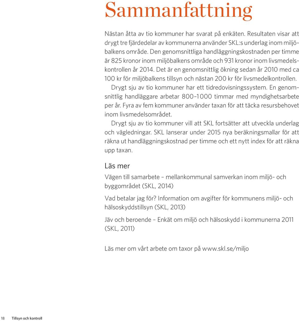 Det är en genomsnittlig ökning sedan år 2010 med ca 100 kr för miljöbalkens tillsyn och nästan 200 kr för livsmedelkontrollen. Drygt sju av tio kommuner har ett tidredovisningssystem.