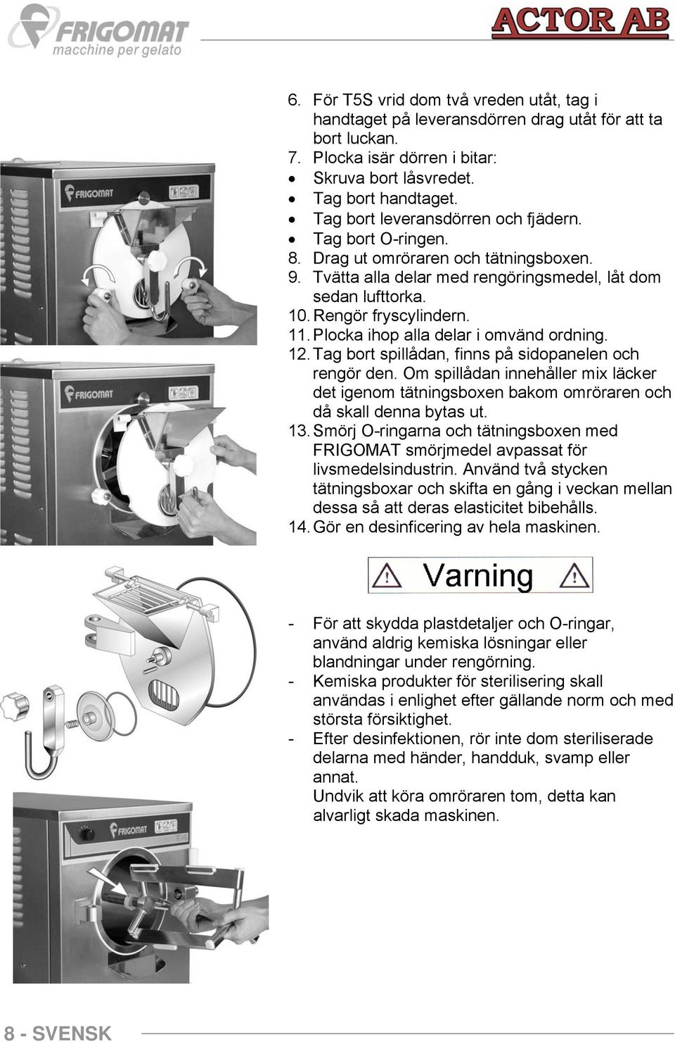 Plocka ihop alla delar i omvänd ordning. 12. Tag bort spillådan, finns på sidopanelen och rengör den.