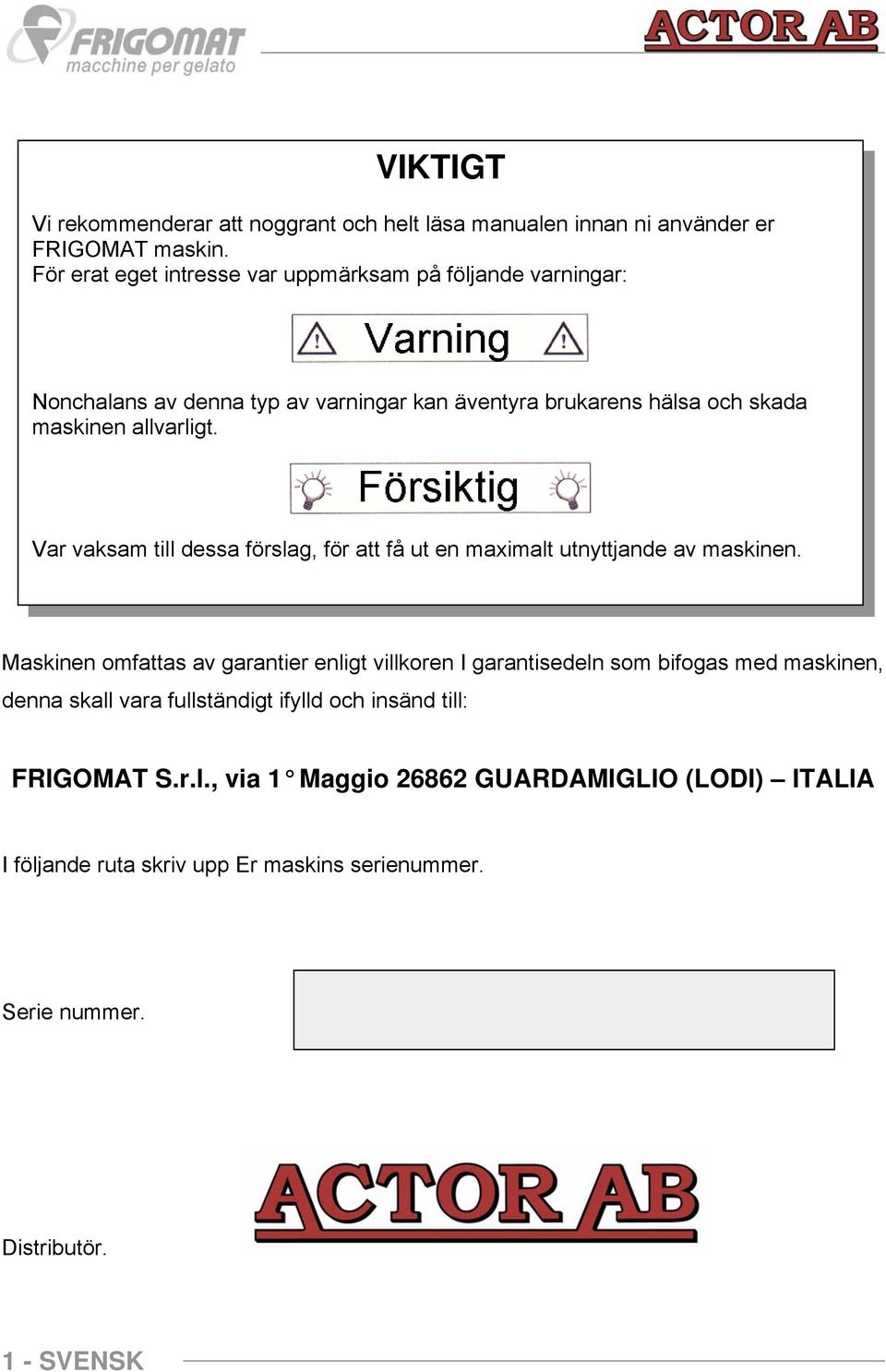 Var vaksam till dessa förslag, för att få ut en maximalt utnyttjande av maskinen.