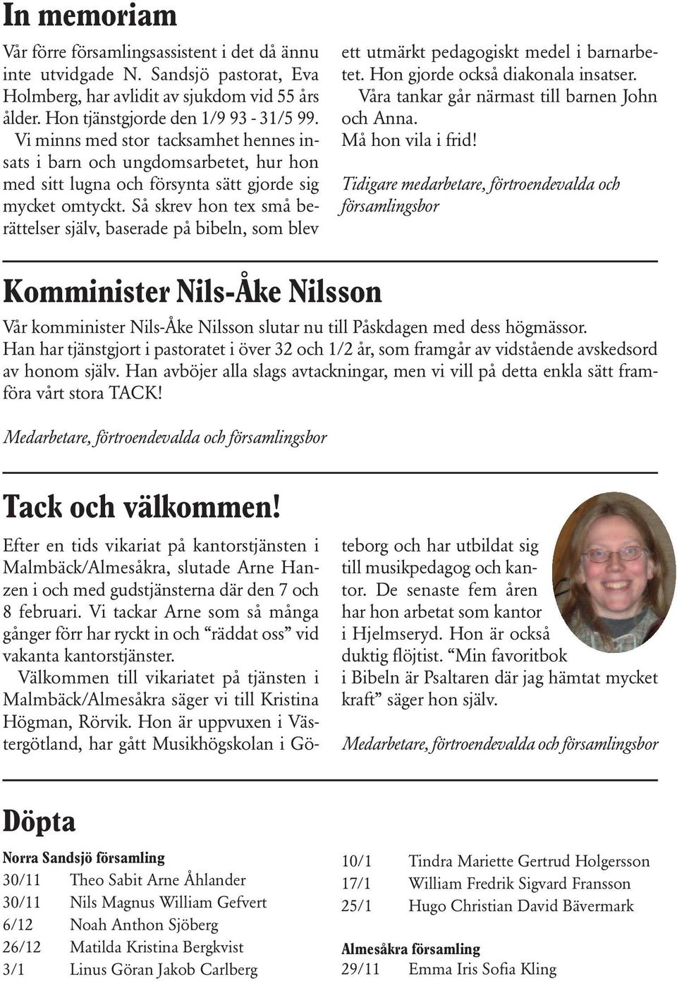 Så skrev hon tex små berättelser själv, baserade på bibeln, som blev ett utmärkt pedagogiskt medel i barnarbetet. Hon gjorde också diakonala insatser.