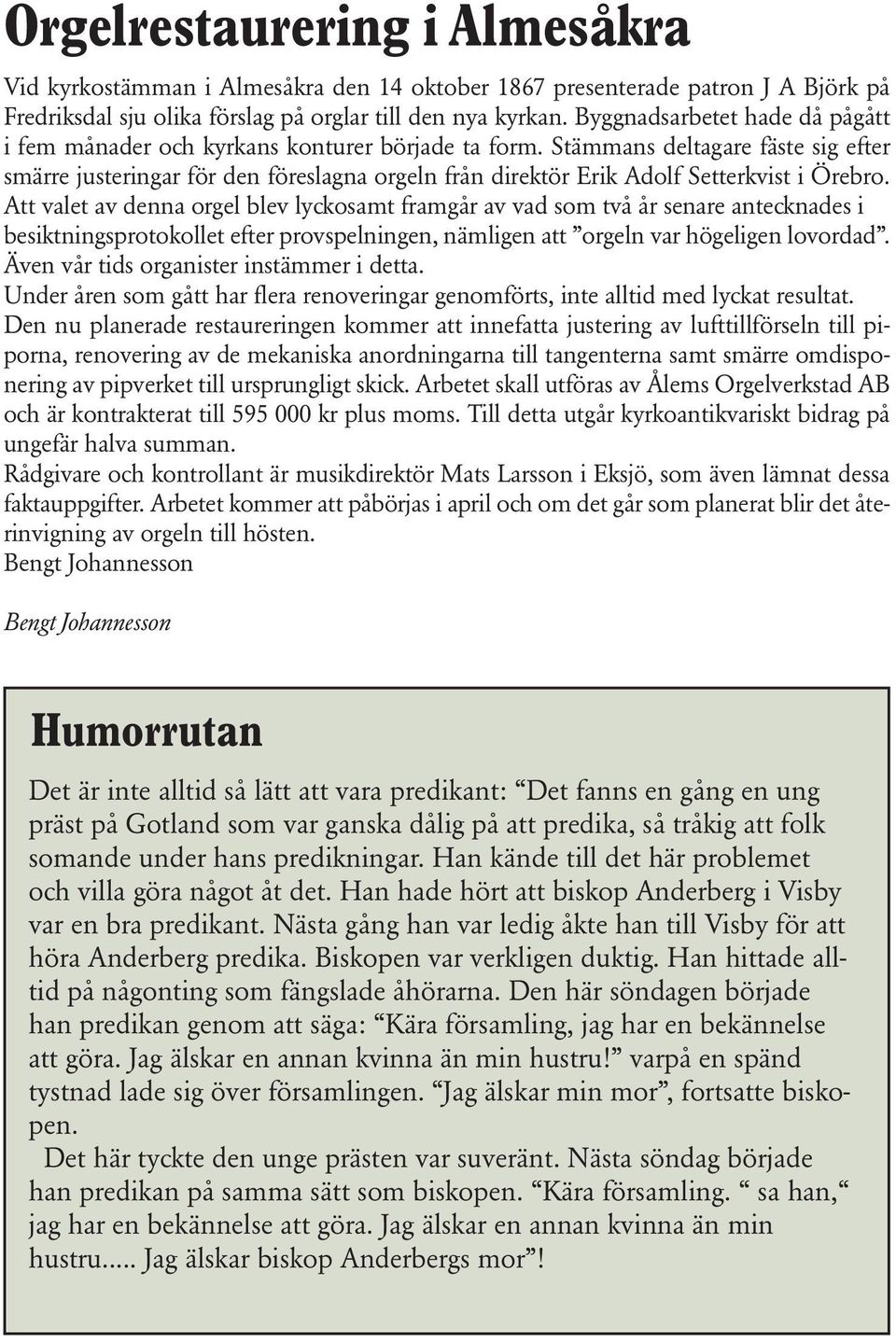 Stämmans deltagare fäste sig efter smärre justeringar för den föreslagna orgeln från direktör Erik Adolf Setterkvist i Örebro.