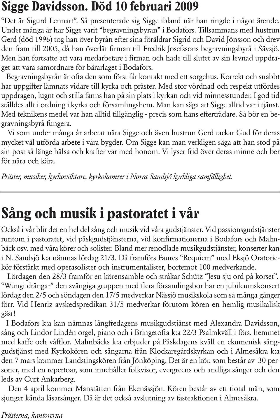 Sävsjö. Men han fortsatte att vara medarbetare i firman och hade till slutet av sin levnad uppdraget att vara samordnare för bärarlaget i Bodafors.