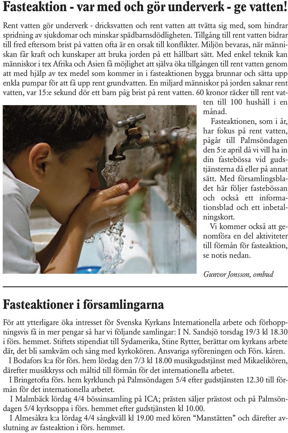 Med enkel teknik kan människor i tex Afrika och Asien få möjlighet att själva öka tillgången till rent vatten genom att med hjälp av tex medel som kommer in i fasteaktionen bygga brunnar och sätta