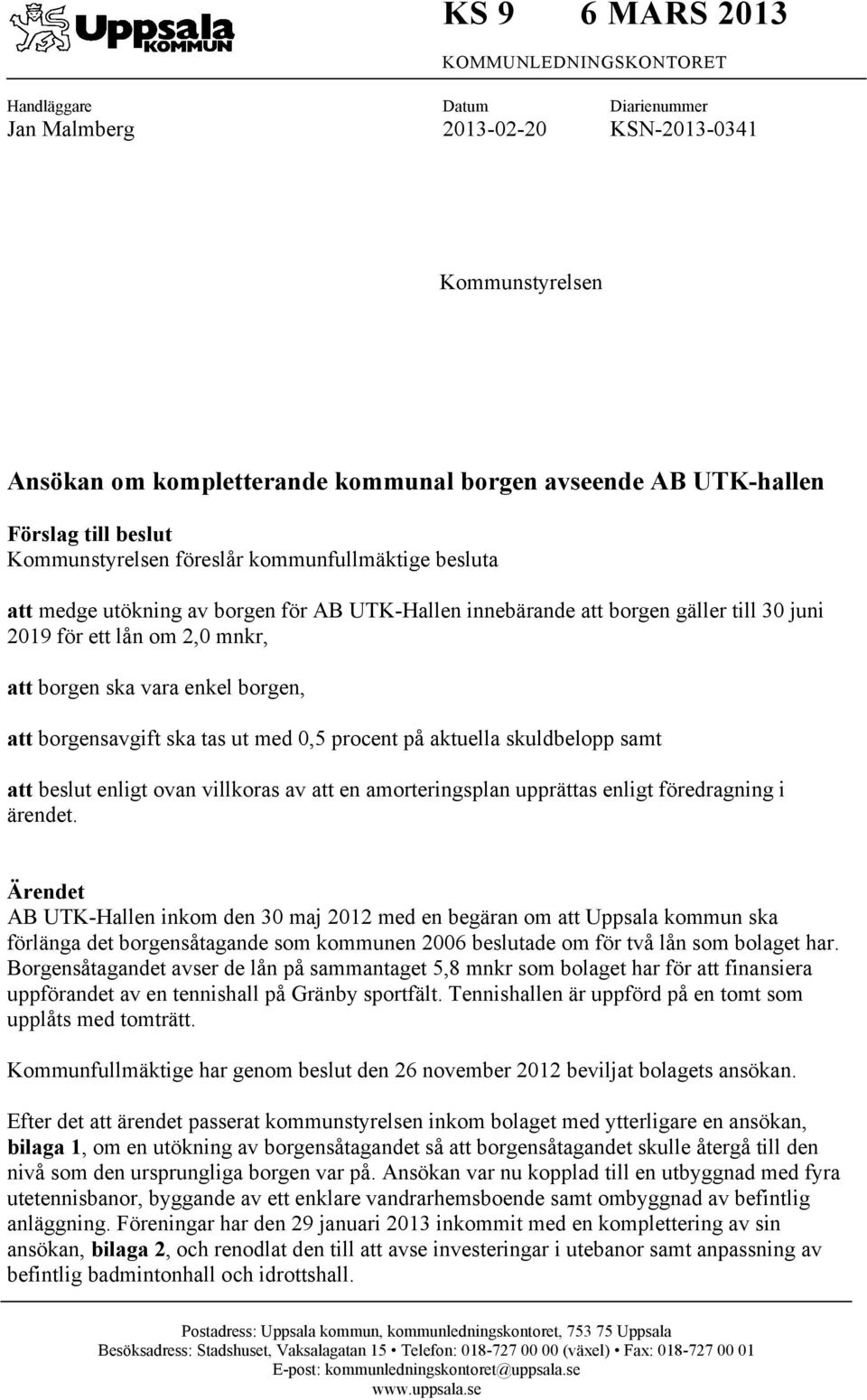 vara enkel borgen, att borgensavgift ska tas ut med 0,5 procent på aktuella skuldbelopp samt att beslut enligt ovan villkoras av att en amorteringsplan upprättas enligt föredragning i ärendet.