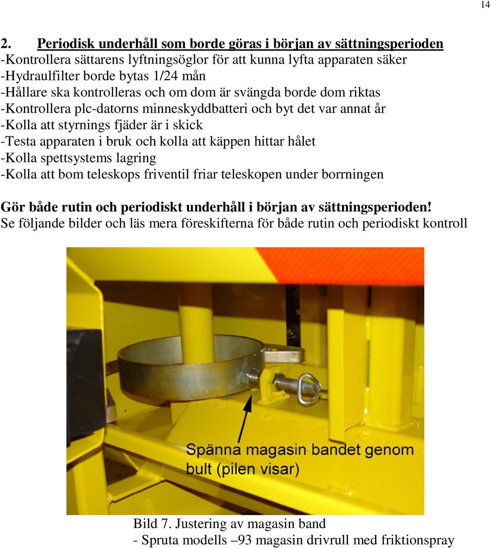 i bruk och kolla att käppen hittar hålet -Kolla spettsystems lagring -Kolla att bom teleskops friventil friar teleskopen under borrningen Gör både rutin och periodiskt underhåll i början