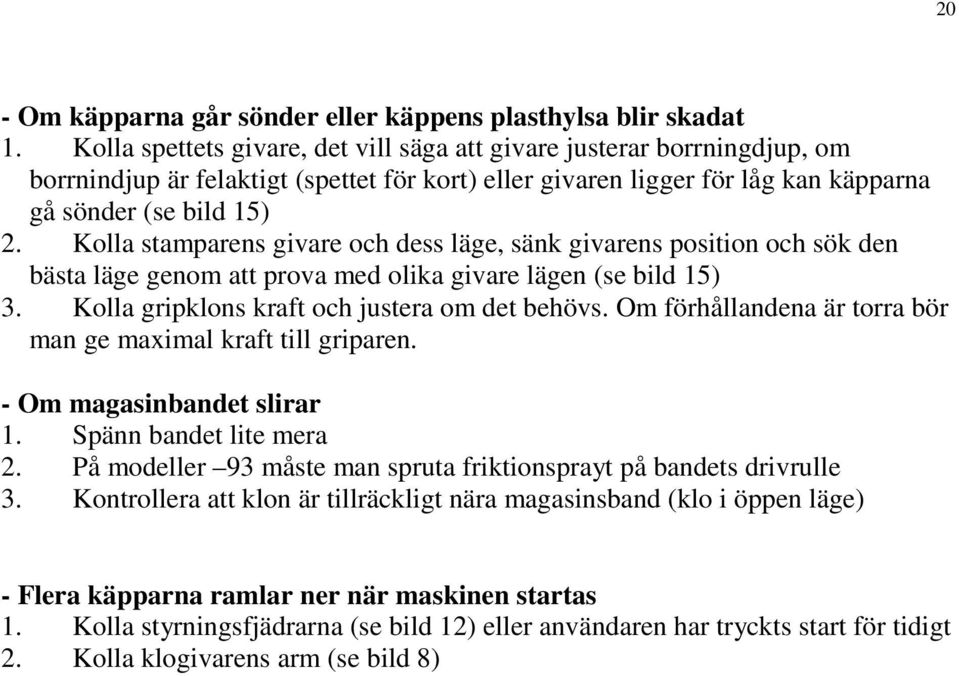 Kolla stamparens givare och dess läge, sänk givarens position och sök den bästa läge genom att prova med olika givare lägen (se bild 15) 3. Kolla gripklons kraft och justera om det behövs.