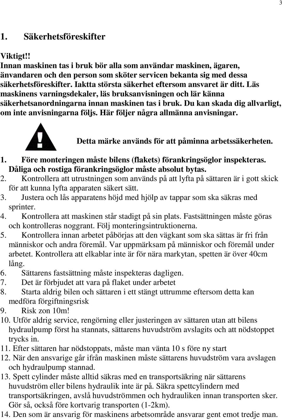 Du kan skada dig allvarligt, om inte anvisningarna följs. Här följer några allmänna anvisningar. Detta märke används för att påminna arbetssäkerheten. 1.