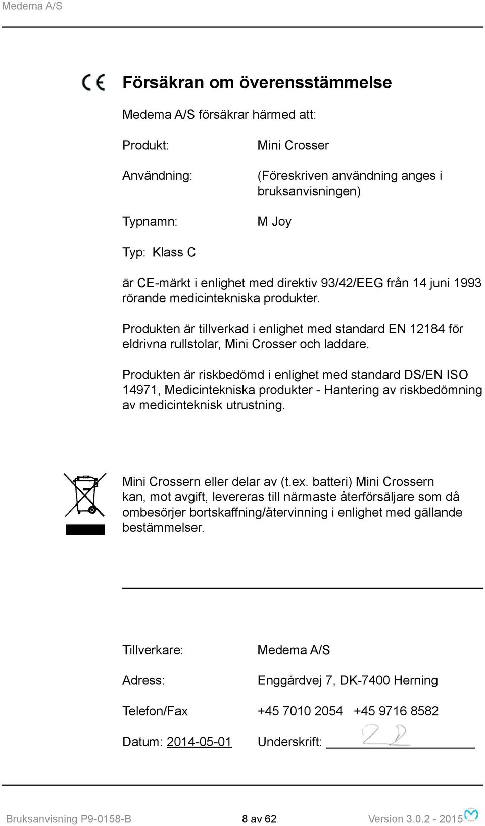 Produkten är riskbedömd i enlighet med standard DS/EN ISO 14971, Medicintekniska produkter - Hantering av riskbedömning av medicinteknisk utrustning. Mini Crossern eller delar av (t.ex.