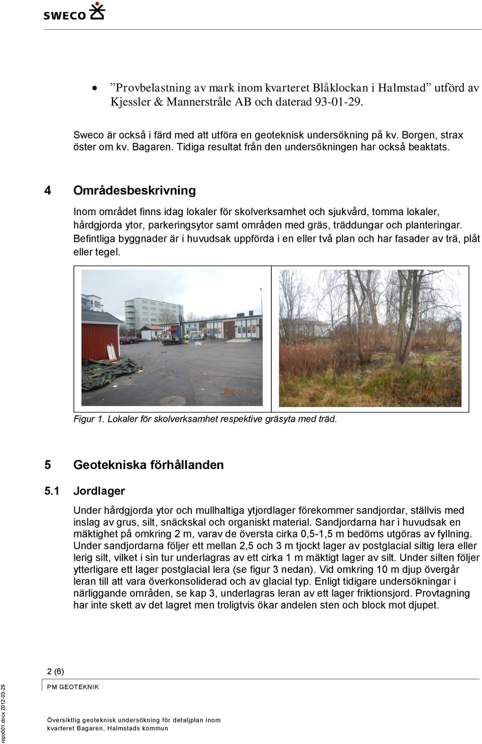 4 Områdesbeskrivning Inom området finns idag lokaler för skolverksamhet och sjukvård, tomma lokaler, hårdgjorda ytor, parkeringsytor samt områden med gräs, träddungar och planteringar.