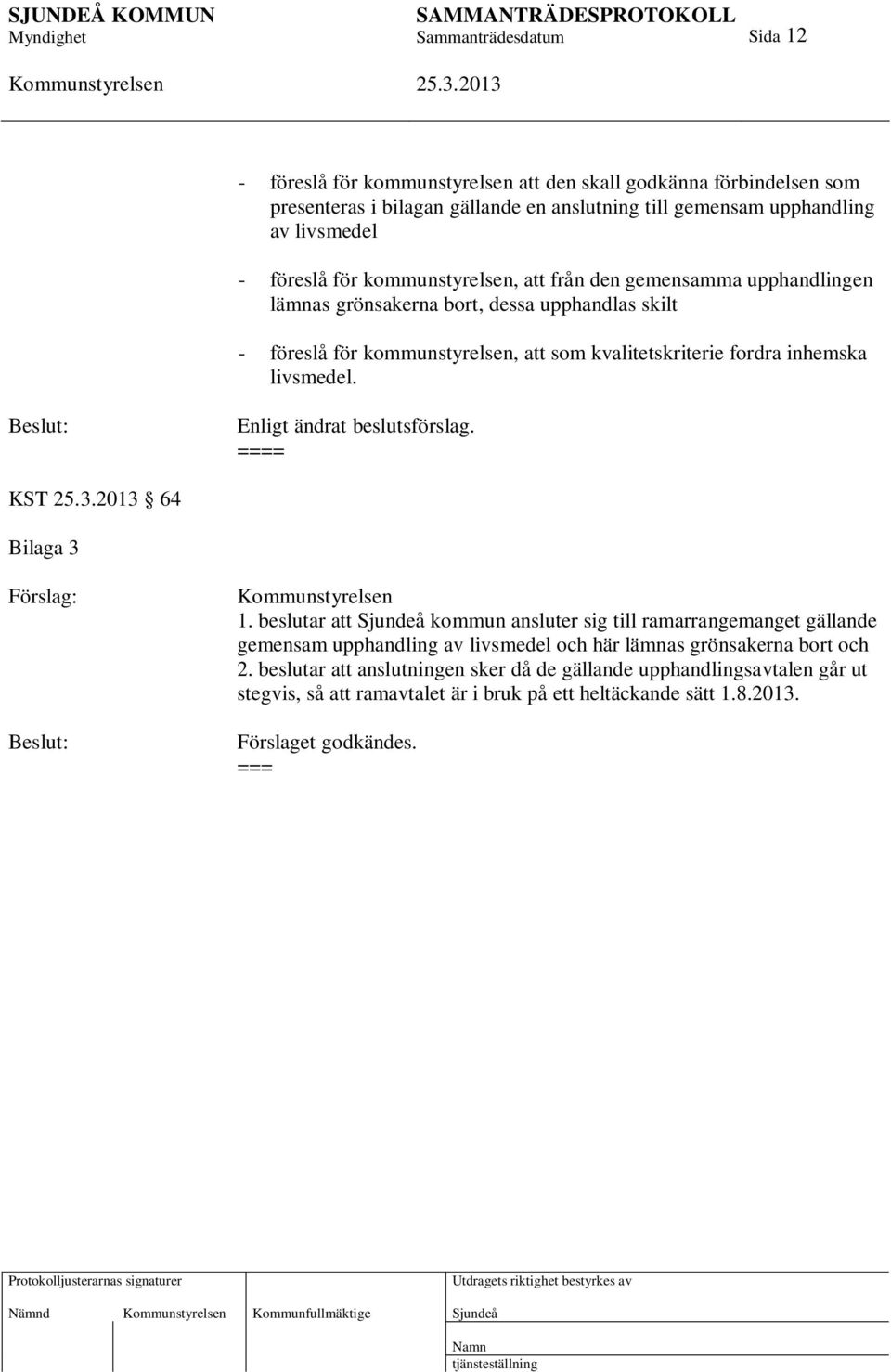Enligt ändrat beslutsförslag. = KST 64 Bilaga 3 Förslag: 1.