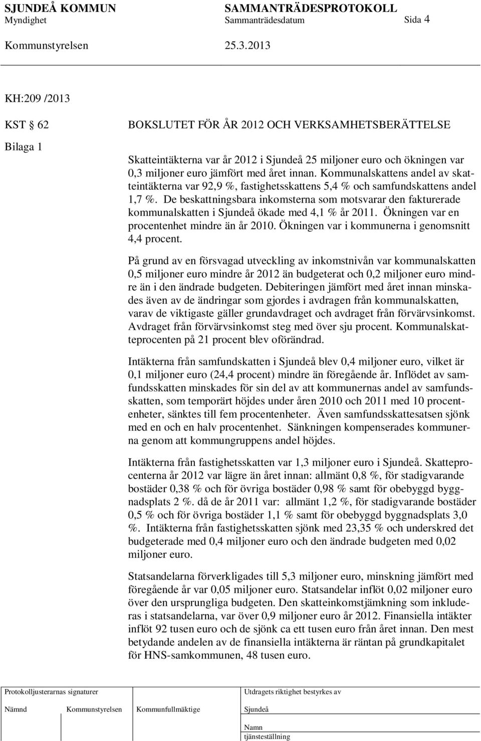 De beskattningsbara inkomsterna som motsvarar den fakturerade kommunalskatten i ökade med 4,1 % år 2011. Ökningen var en procentenhet mindre än år 2010.
