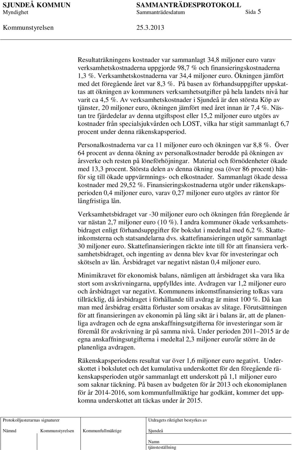 Av verksamhetskostnader i är den största Köp av tjänster, 20 miljoner euro, ökningen jämfört med året innan är 7,4 %.