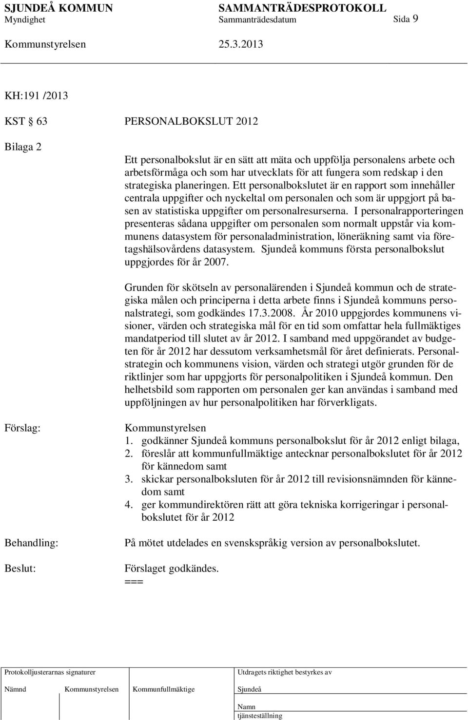 Ett personalbokslutet är en rapport som innehåller centrala uppgifter och nyckeltal om personalen och som är uppgjort på basen av statistiska uppgifter om personalresurserna.