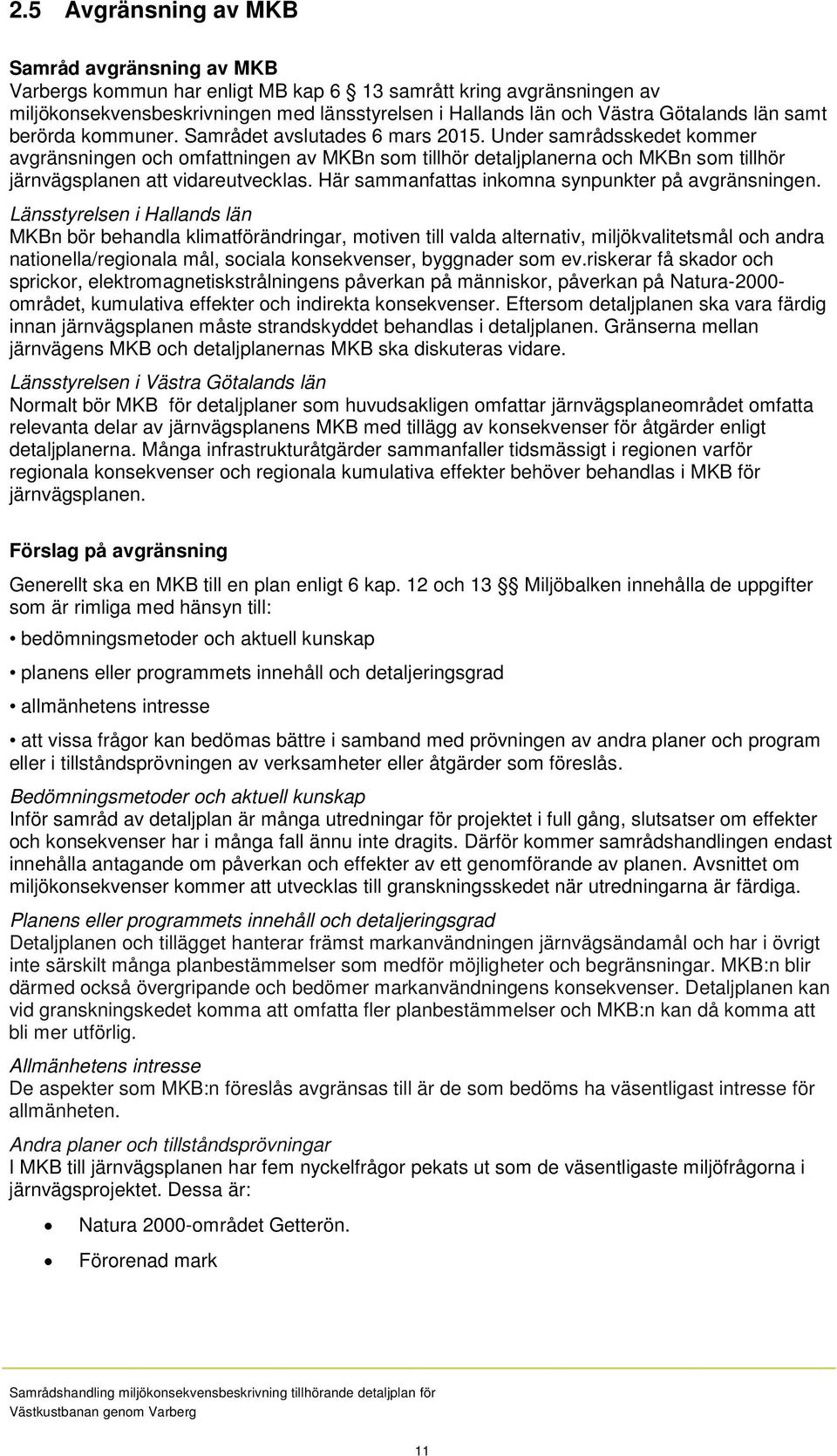 Under samrådsskedet kommer avgränsningen och omfattningen av MKBn som tillhör detaljplanerna och MKBn som tillhör järnvägsplanen att vidareutvecklas.