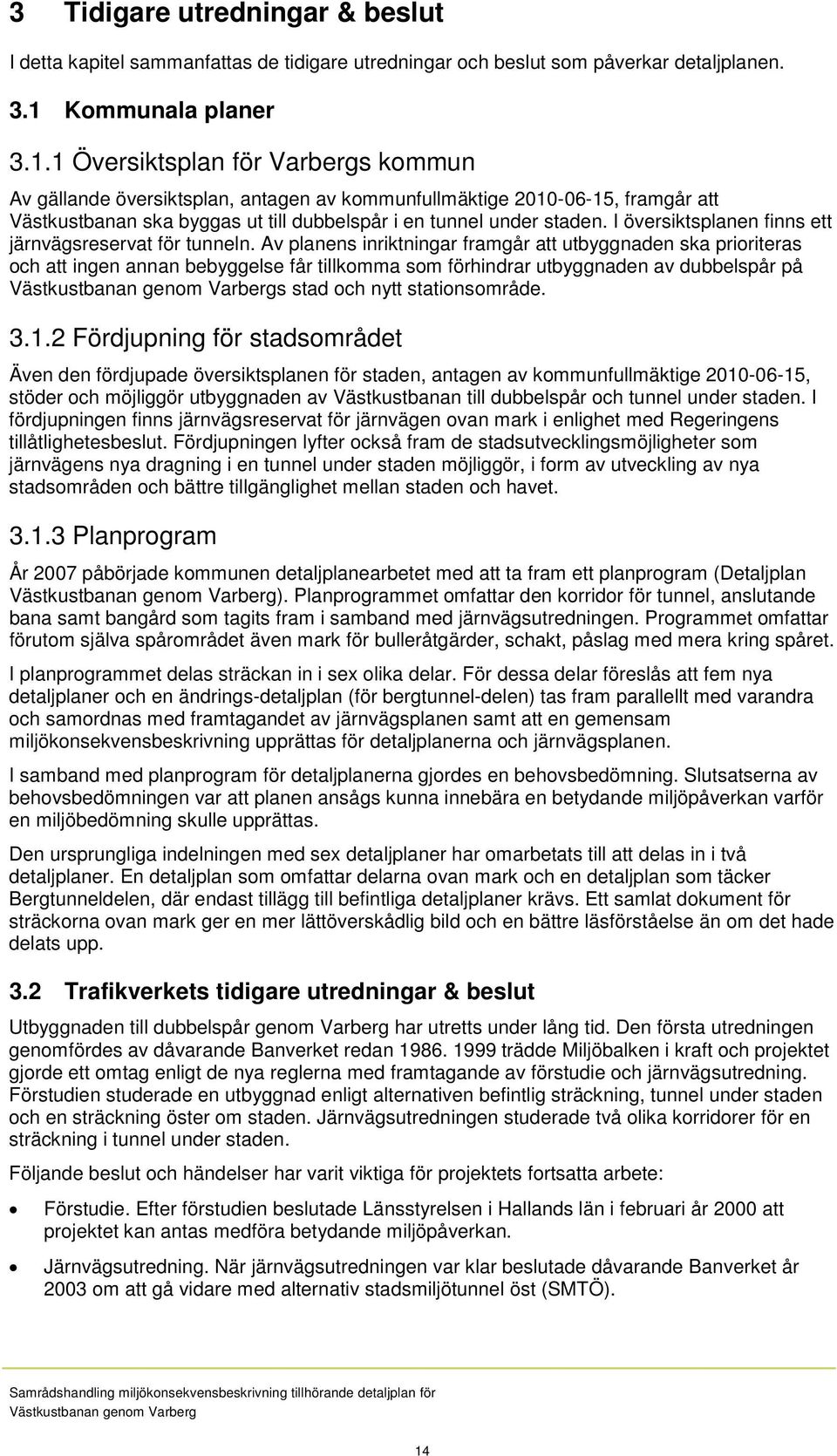 1 Översiktsplan för Varbergs kommun Av gällande översiktsplan, antagen av kommunfullmäktige 2010-06-15, framgår att Västkustbanan ska byggas ut till dubbelspår i en tunnel under staden.