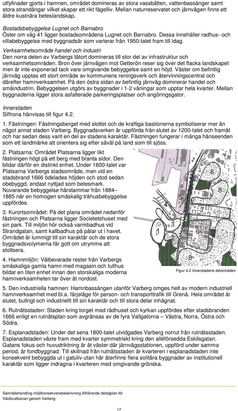 Dessa innehåller radhus- och villabebyggelse med byggnadsår som varierar från 1950-talet fram till idag.